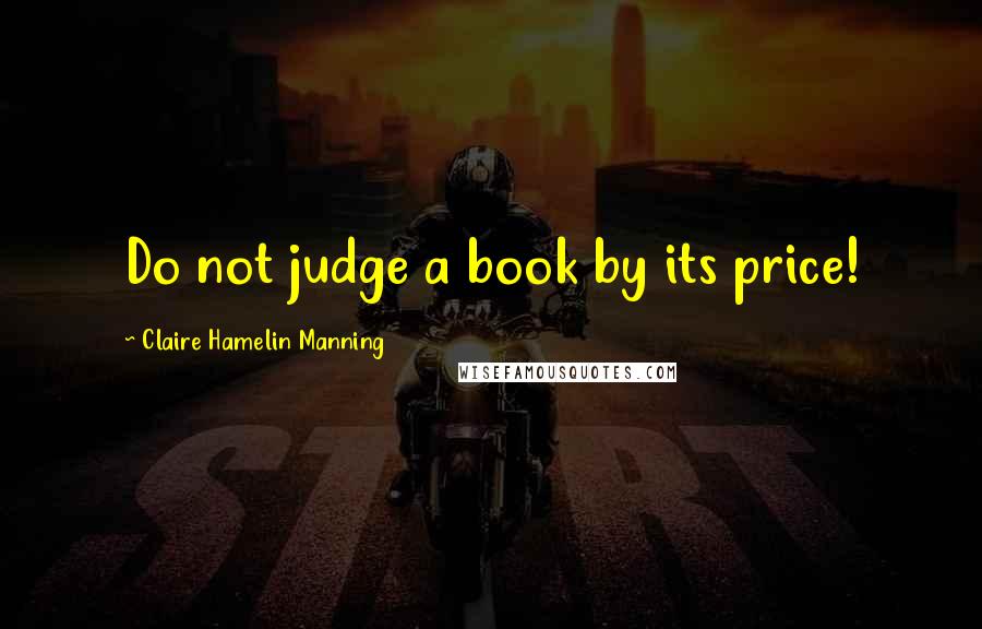 Claire Hamelin Manning Quotes: Do not judge a book by its price!