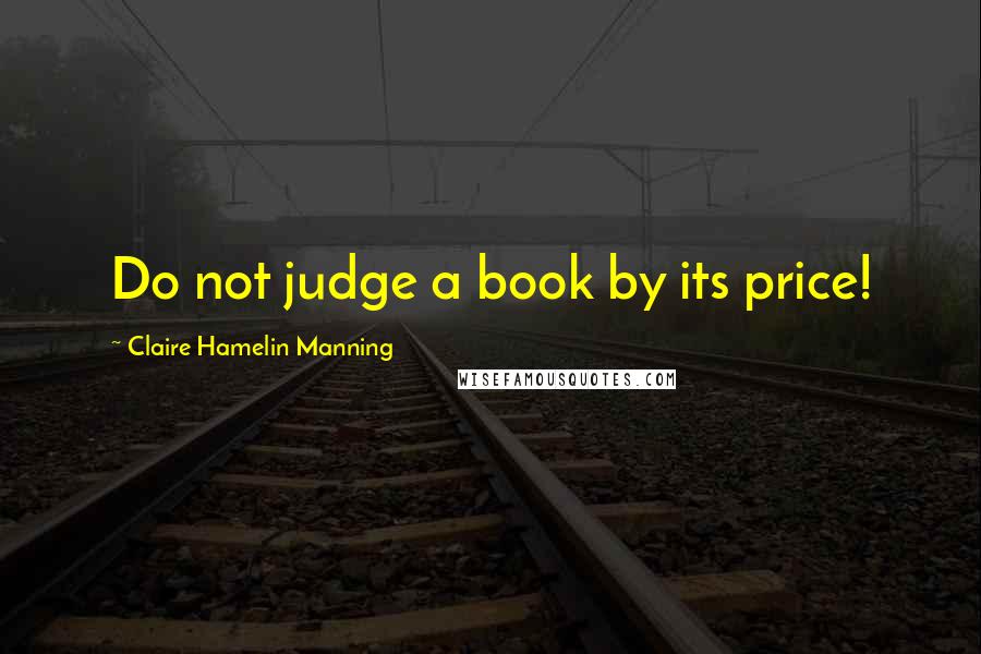 Claire Hamelin Manning Quotes: Do not judge a book by its price!