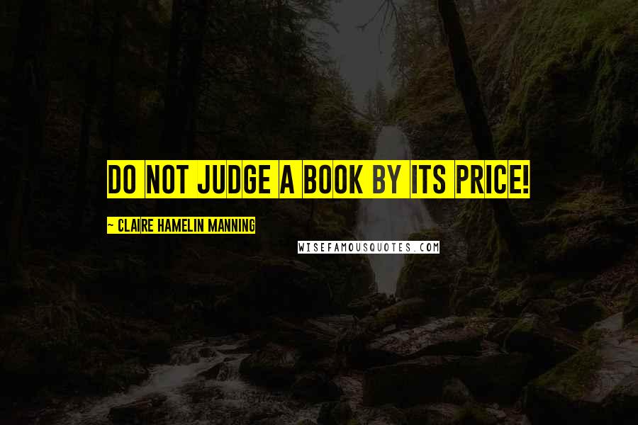 Claire Hamelin Manning Quotes: Do not judge a book by its price!