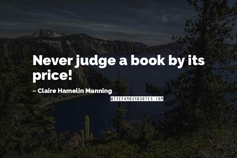 Claire Hamelin Manning Quotes: Never judge a book by its price!