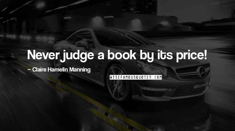 Claire Hamelin Manning Quotes: Never judge a book by its price!