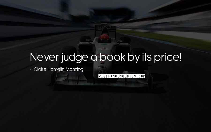 Claire Hamelin Manning Quotes: Never judge a book by its price!