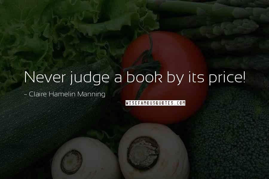 Claire Hamelin Manning Quotes: Never judge a book by its price!