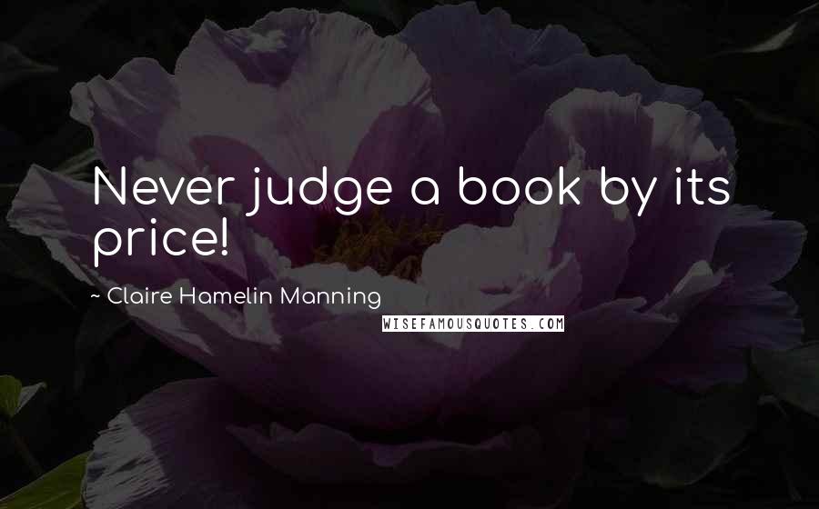 Claire Hamelin Manning Quotes: Never judge a book by its price!