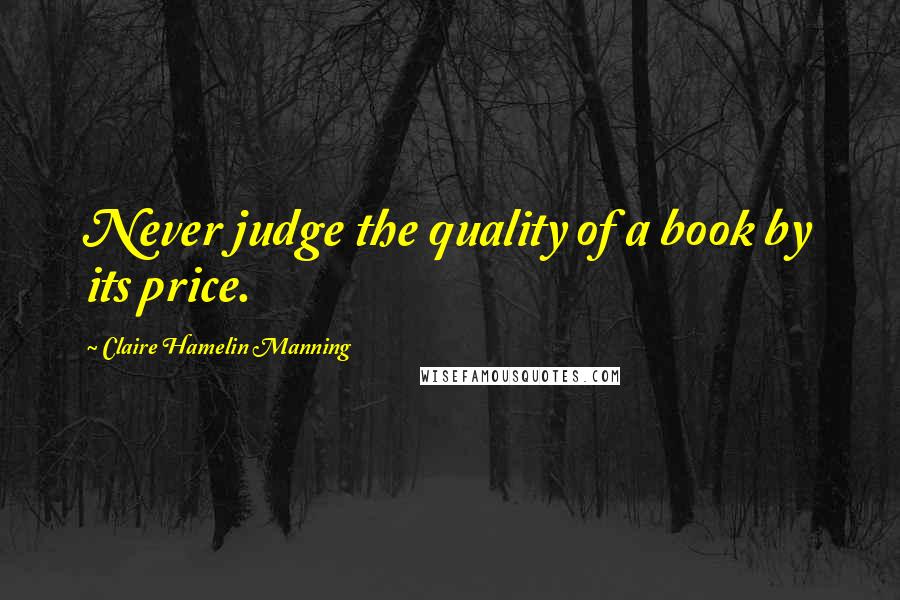 Claire Hamelin Manning Quotes: Never judge the quality of a book by its price.