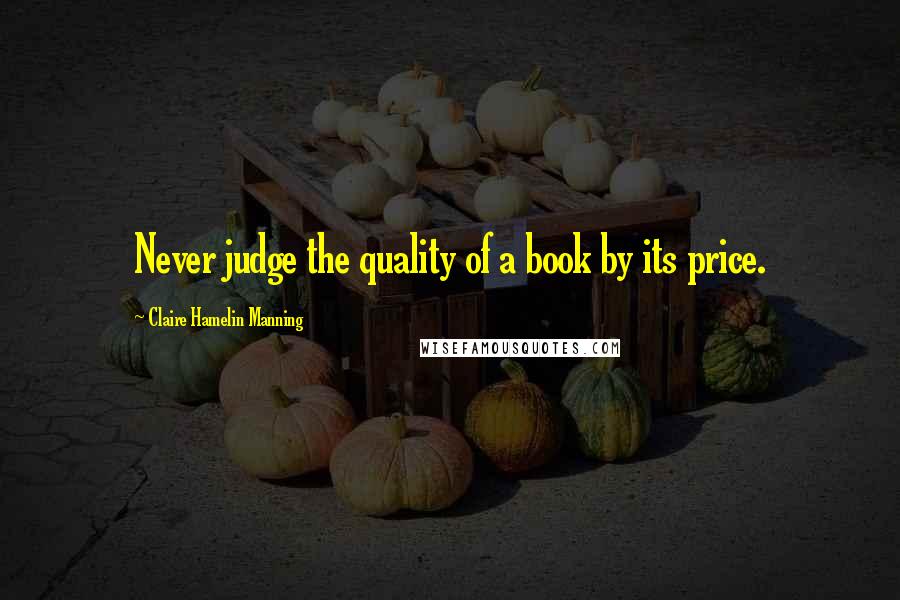 Claire Hamelin Manning Quotes: Never judge the quality of a book by its price.