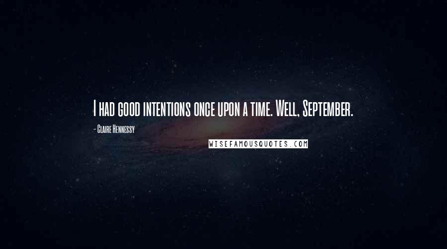 Claire Hennessy Quotes: I had good intentions once upon a time. Well, September.