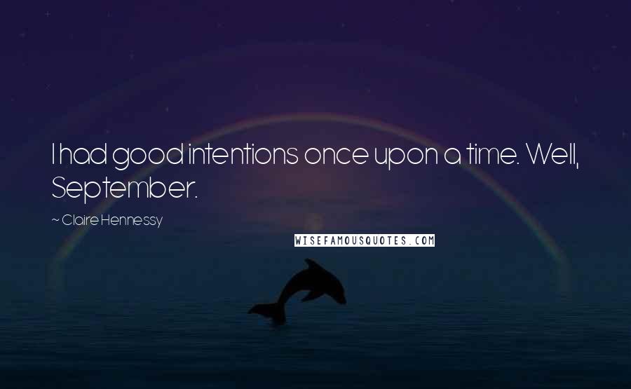 Claire Hennessy Quotes: I had good intentions once upon a time. Well, September.