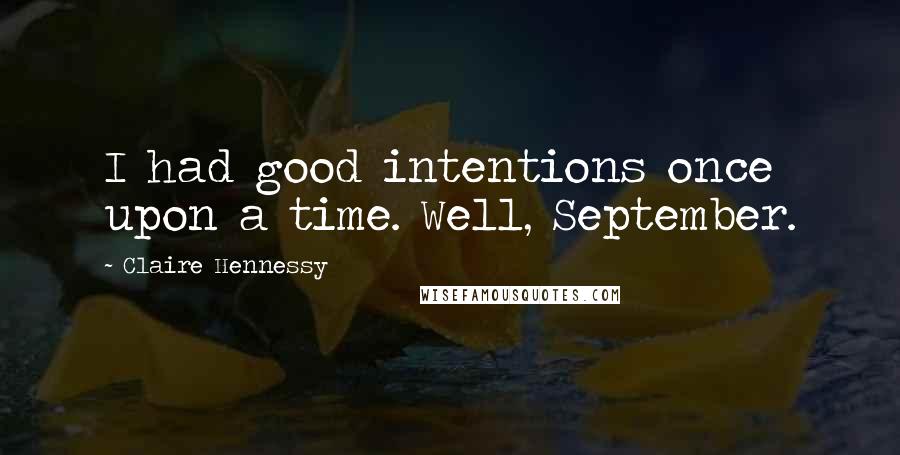 Claire Hennessy Quotes: I had good intentions once upon a time. Well, September.