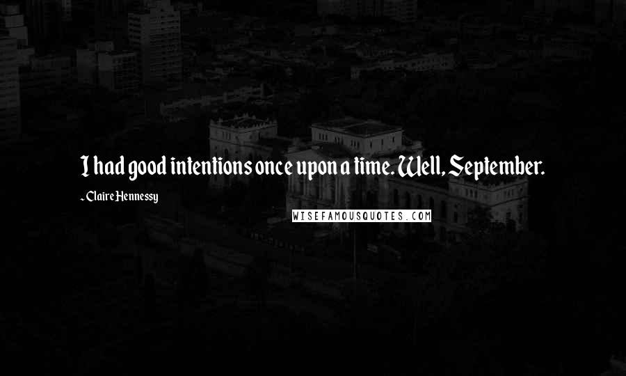 Claire Hennessy Quotes: I had good intentions once upon a time. Well, September.