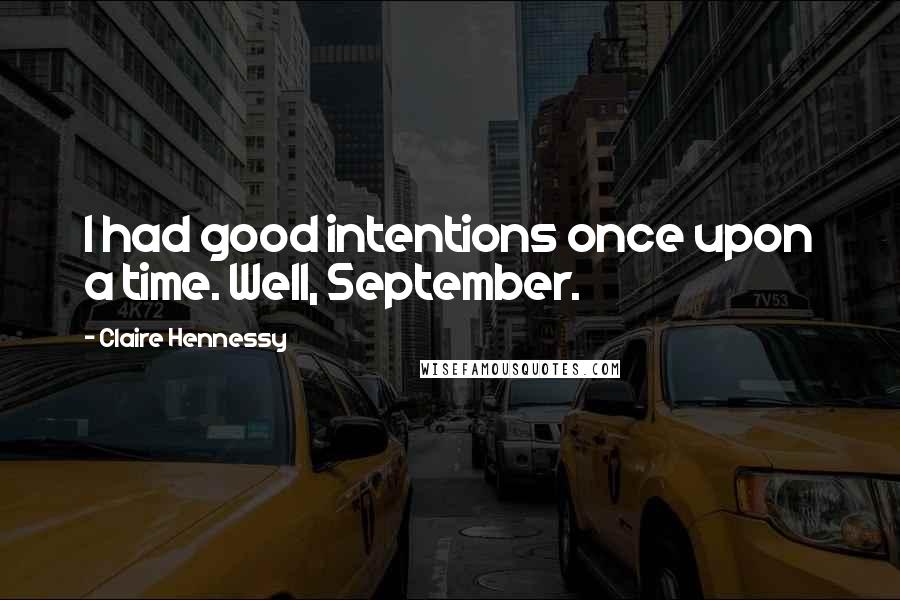 Claire Hennessy Quotes: I had good intentions once upon a time. Well, September.