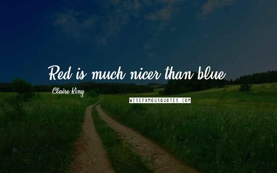 Claire King Quotes: Red is much nicer than blue.