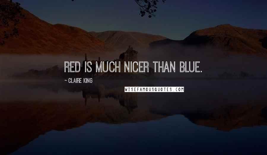 Claire King Quotes: Red is much nicer than blue.
