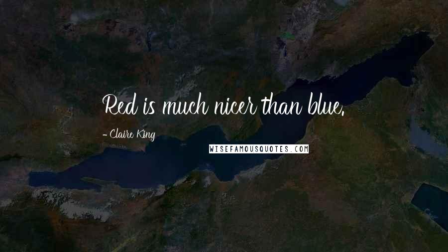 Claire King Quotes: Red is much nicer than blue.