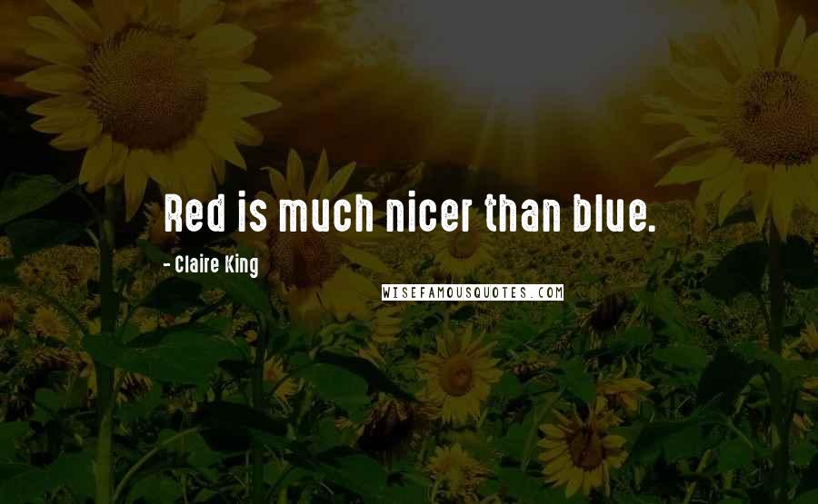 Claire King Quotes: Red is much nicer than blue.