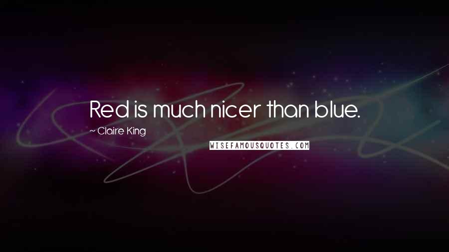 Claire King Quotes: Red is much nicer than blue.