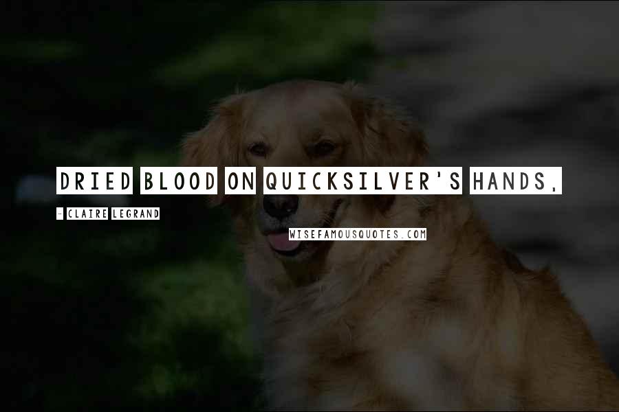 Claire Legrand Quotes: dried blood on Quicksilver's hands,