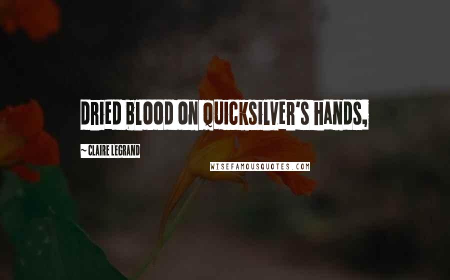 Claire Legrand Quotes: dried blood on Quicksilver's hands,