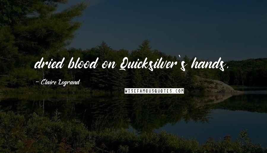 Claire Legrand Quotes: dried blood on Quicksilver's hands,