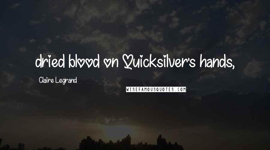 Claire Legrand Quotes: dried blood on Quicksilver's hands,
