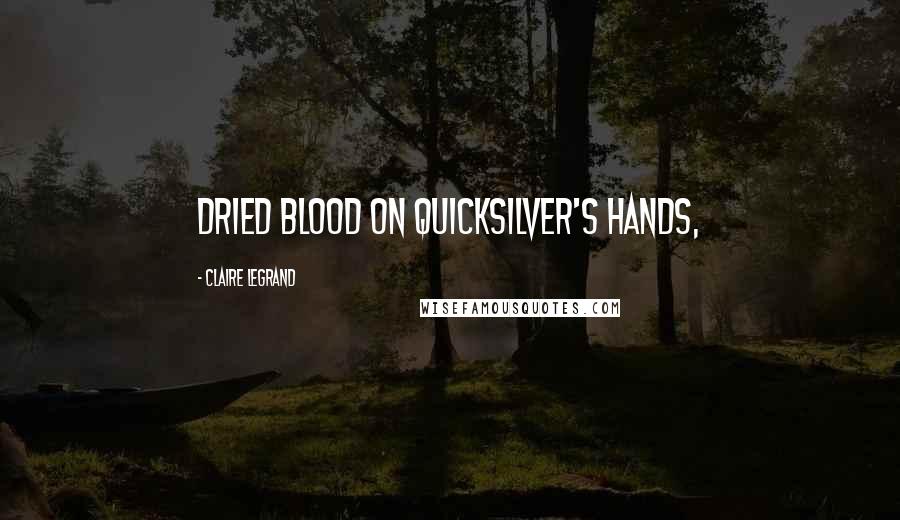 Claire Legrand Quotes: dried blood on Quicksilver's hands,