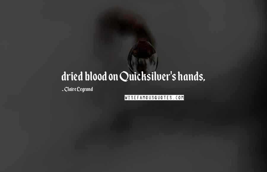 Claire Legrand Quotes: dried blood on Quicksilver's hands,