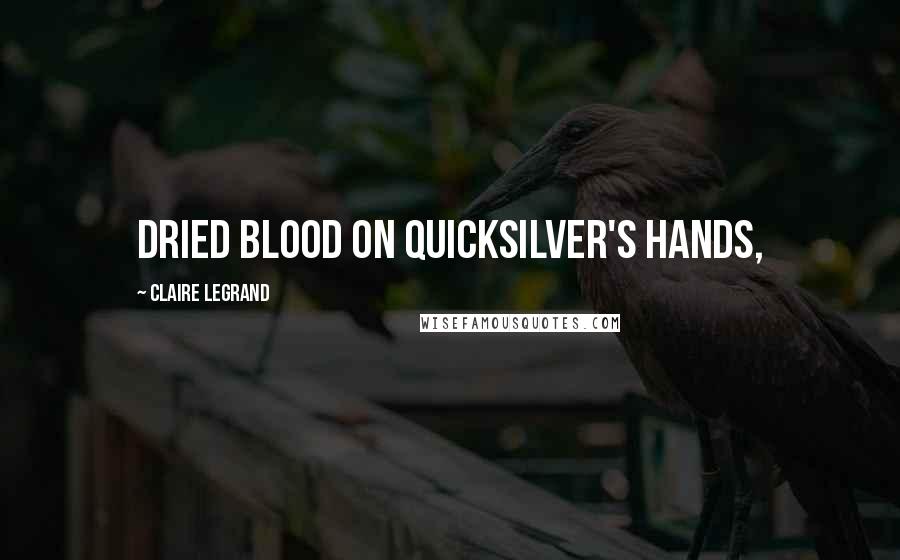 Claire Legrand Quotes: dried blood on Quicksilver's hands,