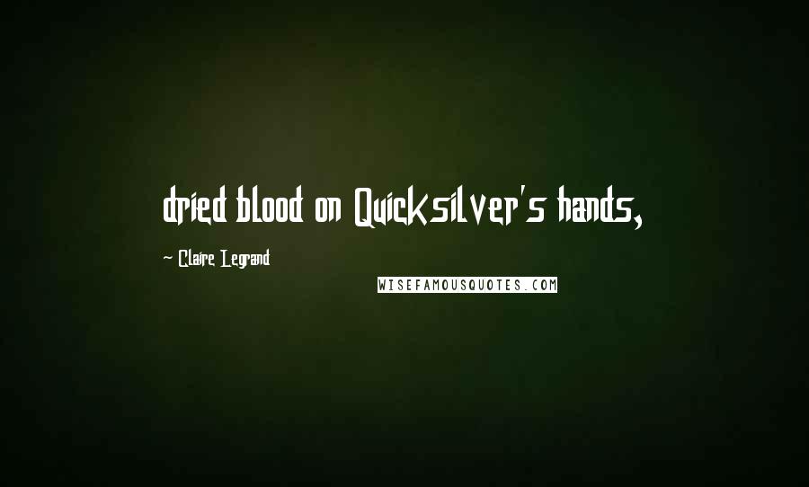 Claire Legrand Quotes: dried blood on Quicksilver's hands,