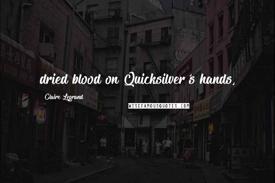 Claire Legrand Quotes: dried blood on Quicksilver's hands,