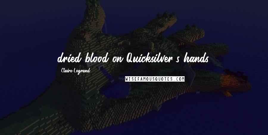 Claire Legrand Quotes: dried blood on Quicksilver's hands,