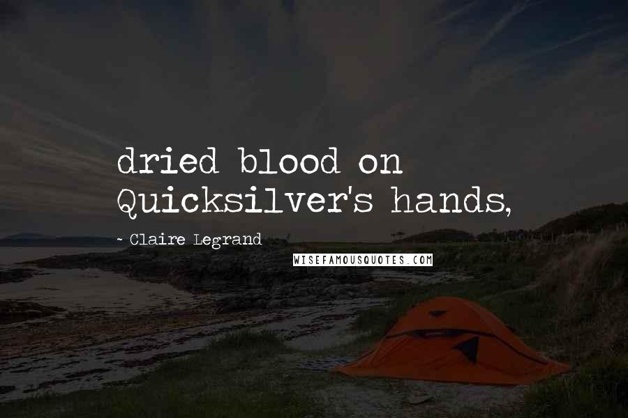 Claire Legrand Quotes: dried blood on Quicksilver's hands,