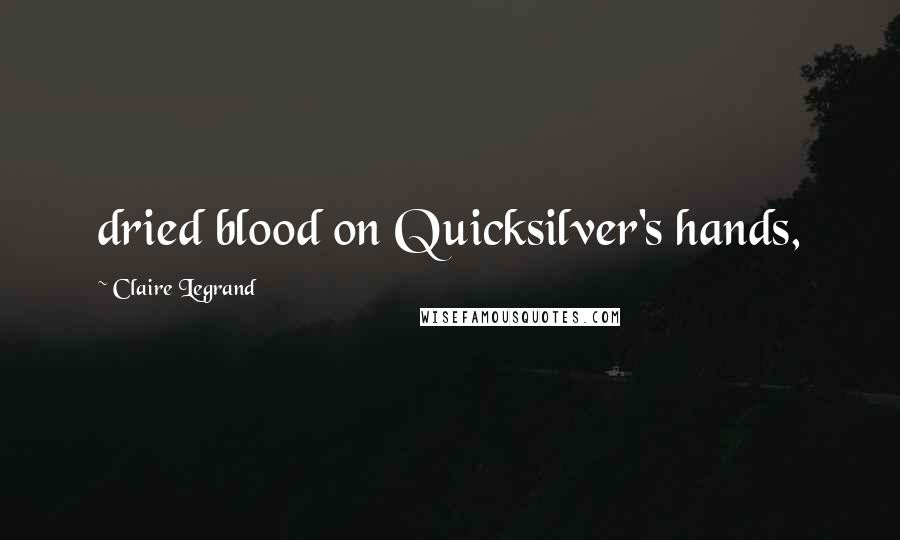 Claire Legrand Quotes: dried blood on Quicksilver's hands,