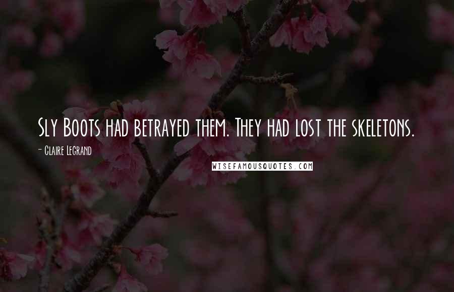 Claire Legrand Quotes: Sly Boots had betrayed them. They had lost the skeletons.