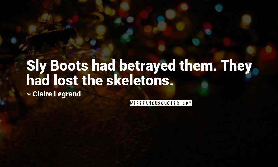 Claire Legrand Quotes: Sly Boots had betrayed them. They had lost the skeletons.