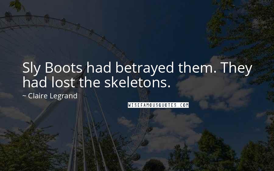 Claire Legrand Quotes: Sly Boots had betrayed them. They had lost the skeletons.