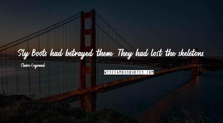 Claire Legrand Quotes: Sly Boots had betrayed them. They had lost the skeletons.