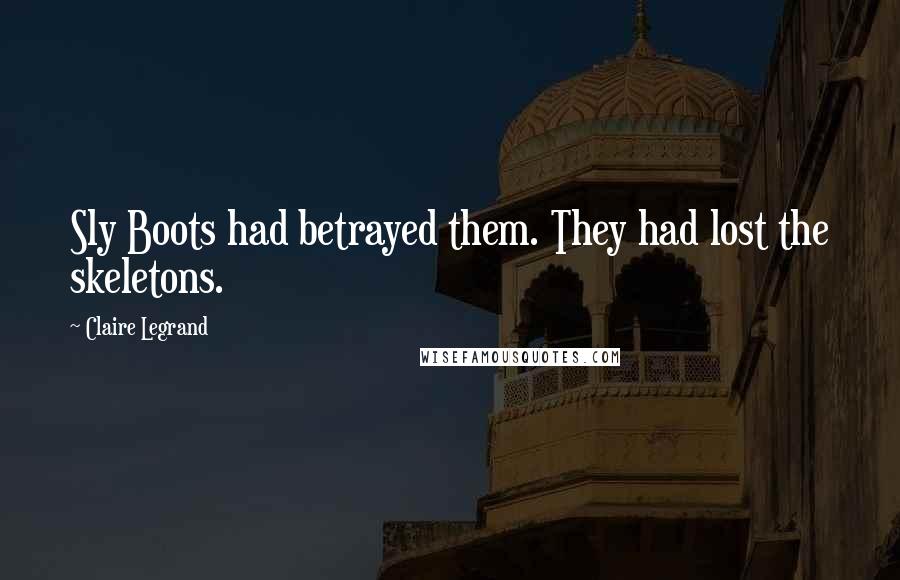 Claire Legrand Quotes: Sly Boots had betrayed them. They had lost the skeletons.