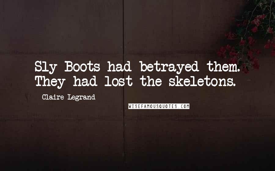 Claire Legrand Quotes: Sly Boots had betrayed them. They had lost the skeletons.