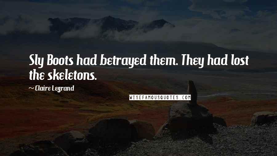 Claire Legrand Quotes: Sly Boots had betrayed them. They had lost the skeletons.