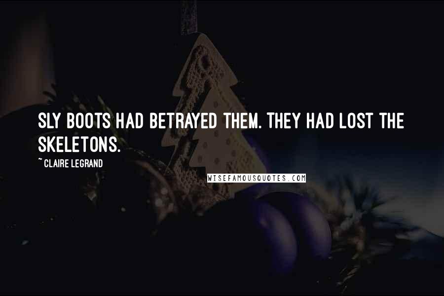 Claire Legrand Quotes: Sly Boots had betrayed them. They had lost the skeletons.