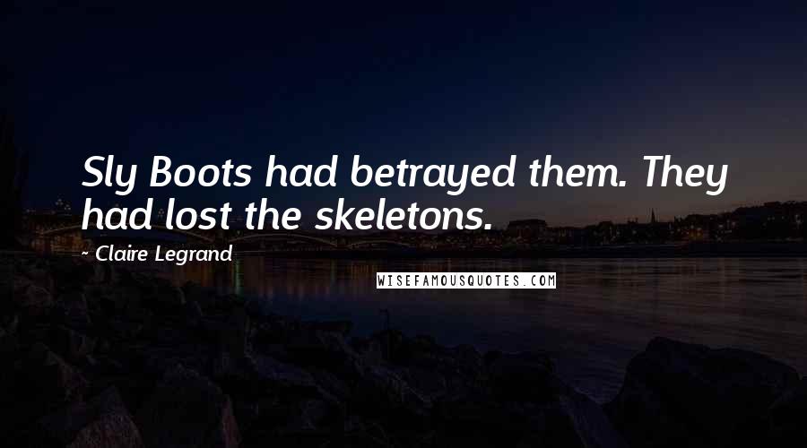 Claire Legrand Quotes: Sly Boots had betrayed them. They had lost the skeletons.