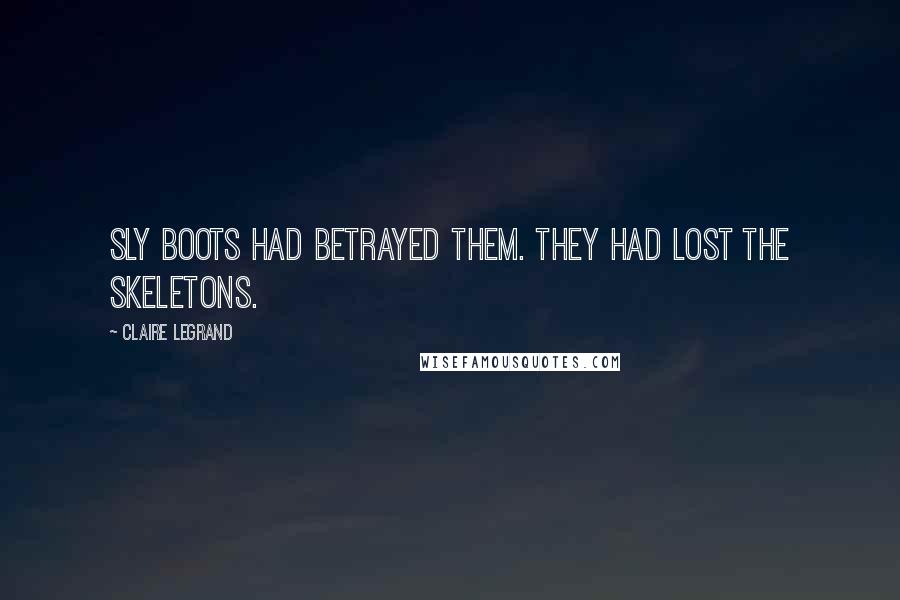Claire Legrand Quotes: Sly Boots had betrayed them. They had lost the skeletons.