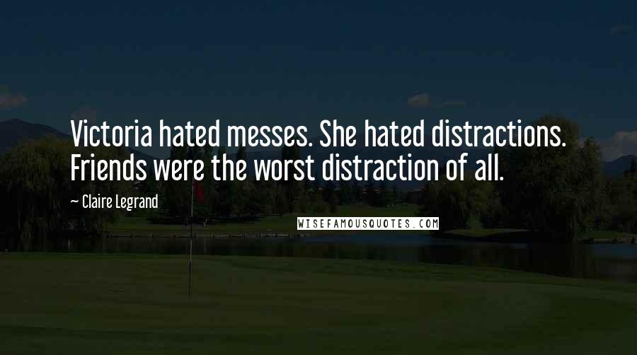 Claire Legrand Quotes: Victoria hated messes. She hated distractions. Friends were the worst distraction of all.