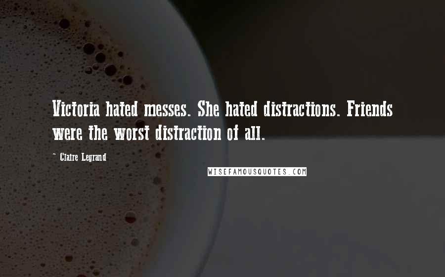 Claire Legrand Quotes: Victoria hated messes. She hated distractions. Friends were the worst distraction of all.