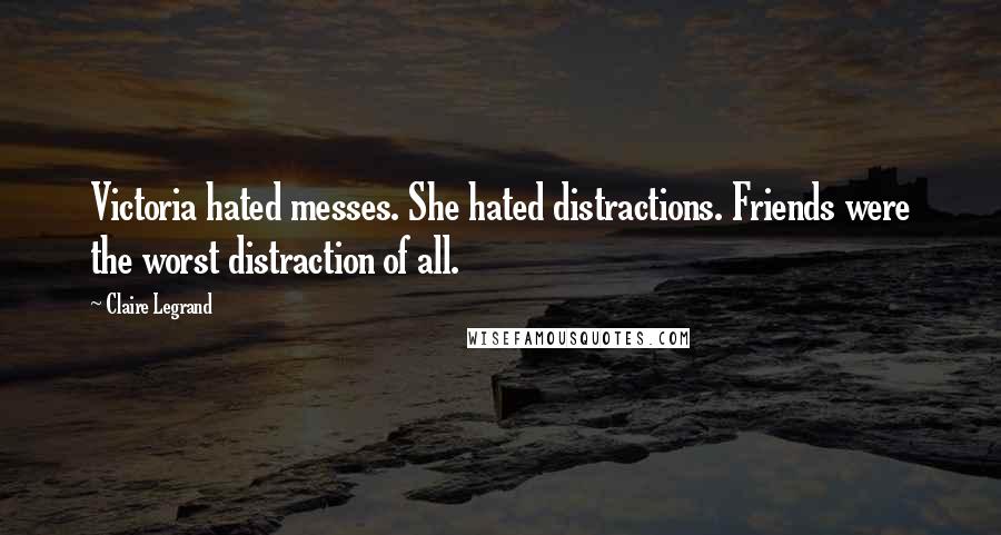 Claire Legrand Quotes: Victoria hated messes. She hated distractions. Friends were the worst distraction of all.