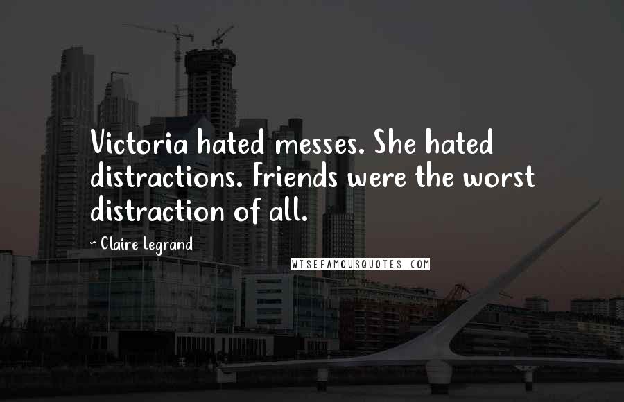 Claire Legrand Quotes: Victoria hated messes. She hated distractions. Friends were the worst distraction of all.