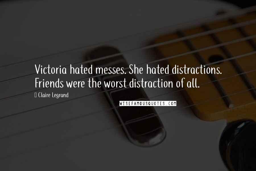 Claire Legrand Quotes: Victoria hated messes. She hated distractions. Friends were the worst distraction of all.