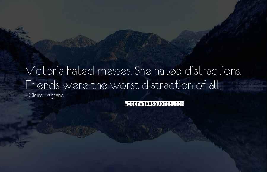 Claire Legrand Quotes: Victoria hated messes. She hated distractions. Friends were the worst distraction of all.