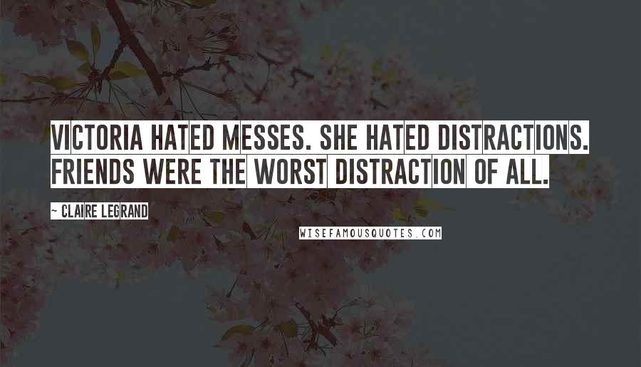 Claire Legrand Quotes: Victoria hated messes. She hated distractions. Friends were the worst distraction of all.