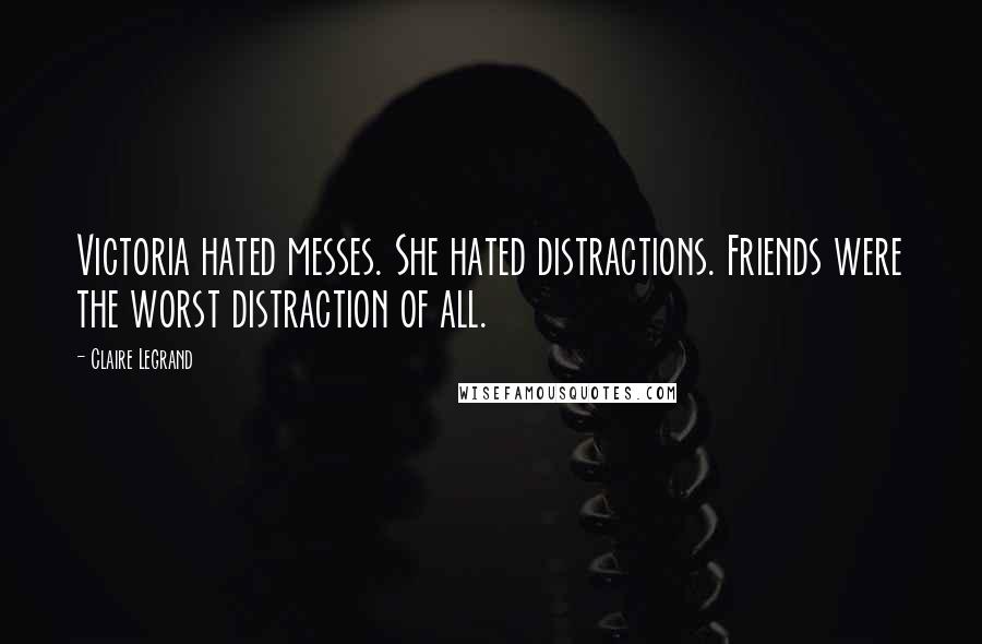 Claire Legrand Quotes: Victoria hated messes. She hated distractions. Friends were the worst distraction of all.